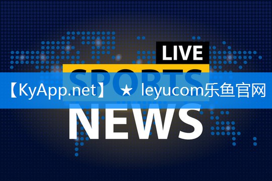 ★乐鱼官网入口网页版：篮球巨星都用什么器材